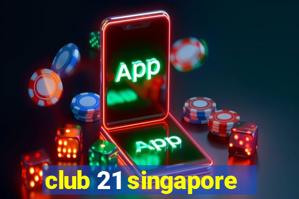 club 21 singapore