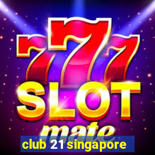 club 21 singapore