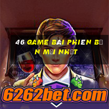 46 game bài Phiên bản mới nhất