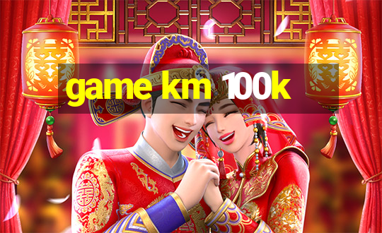 game km 100k