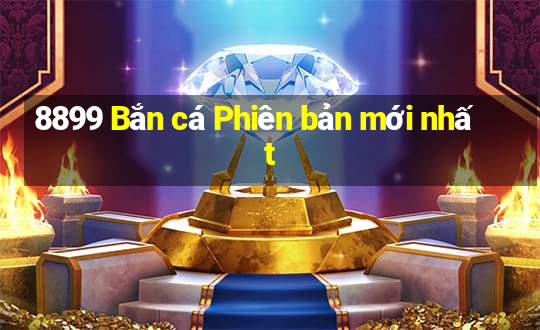 8899 Bắn cá Phiên bản mới nhất