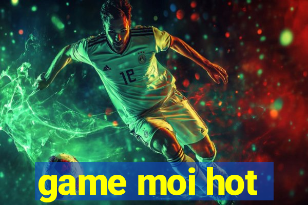 game moi hot