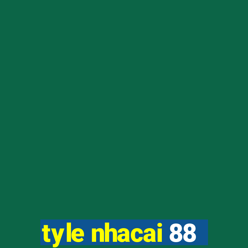 tyle nhacai 88