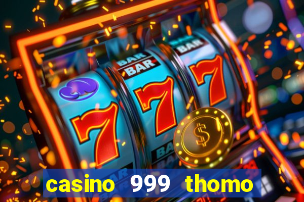 casino 999 thomo ở đâu