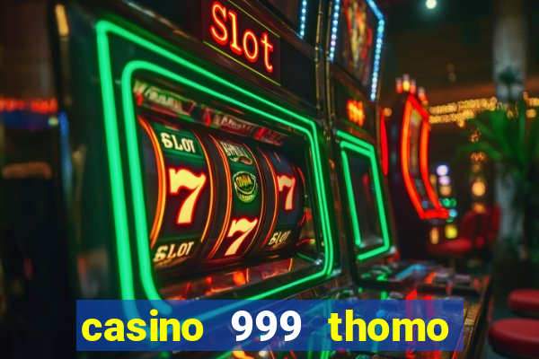 casino 999 thomo ở đâu