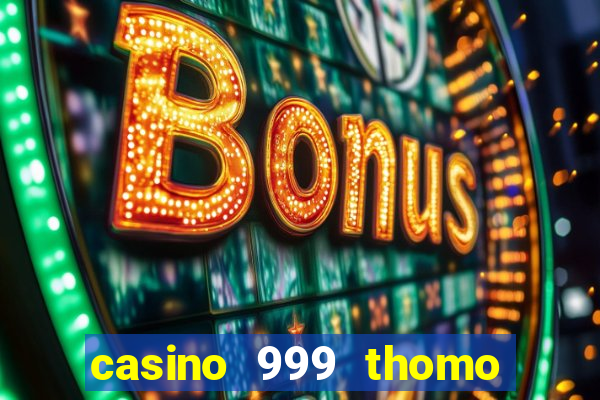 casino 999 thomo ở đâu