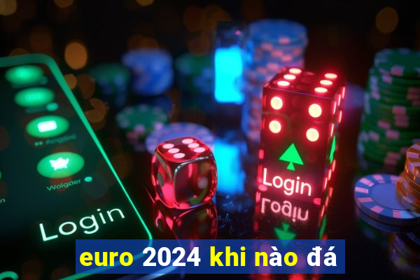 euro 2024 khi nào đá