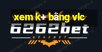 xem k+ bằng vlc