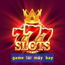 game lái máy bay như thật