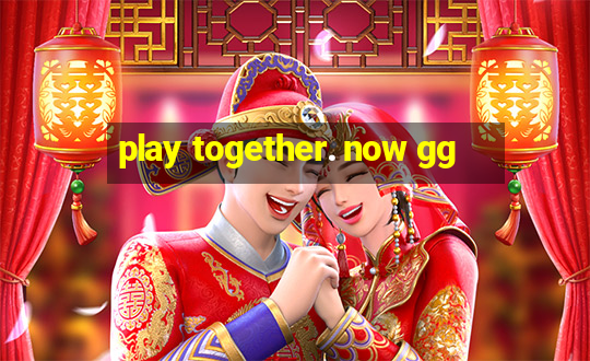 play together. now gg