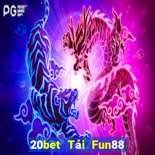 20bet Tải Fun88 giải trí siêu năng lượng