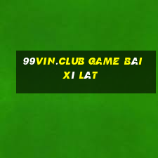 99Vin.Club Game Bài Xì Lát