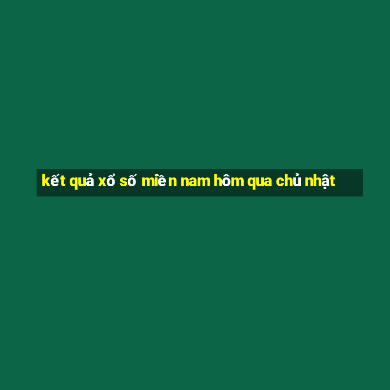 kết quả xổ số miền nam hôm qua chủ nhật