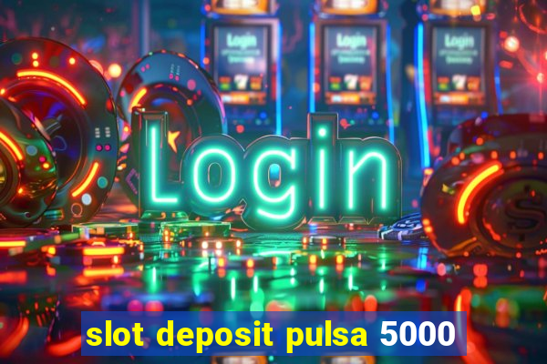 slot deposit pulsa 5000