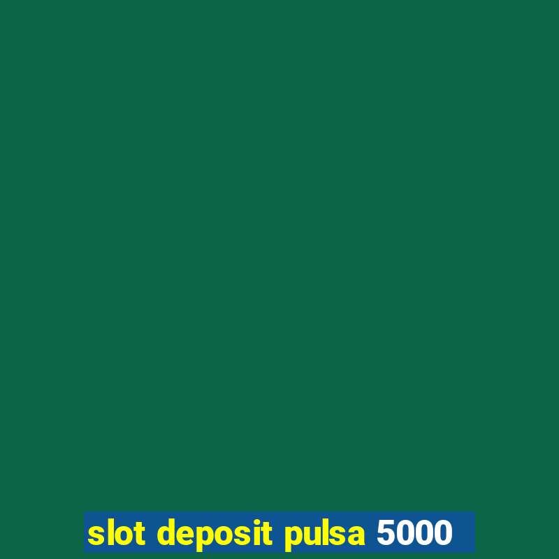 slot deposit pulsa 5000