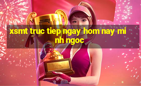 xsmt truc tiep ngay hom nay minh ngoc