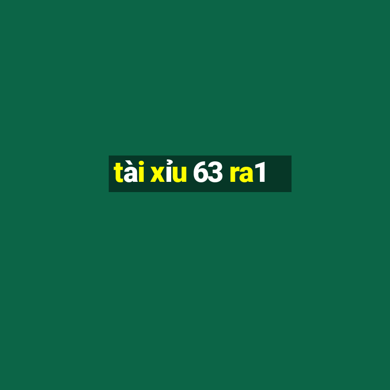 tài xỉu 63 ra1