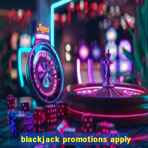 blackjack promotions apply