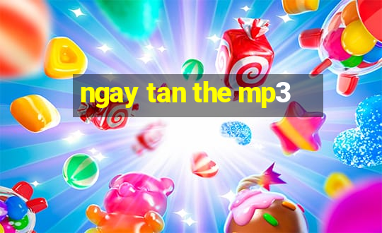 ngay tan the mp3