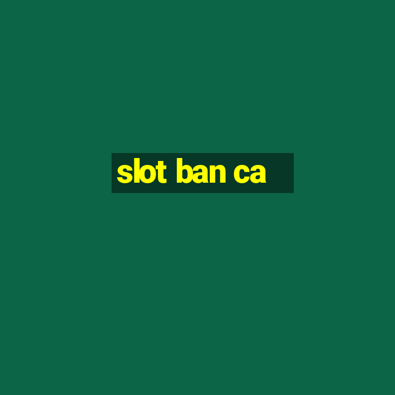 slot ban ca