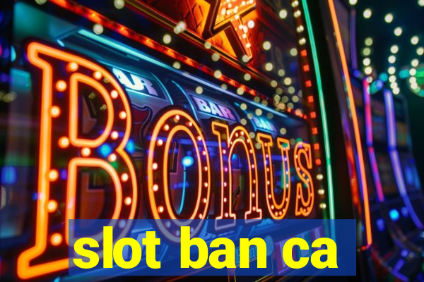 slot ban ca