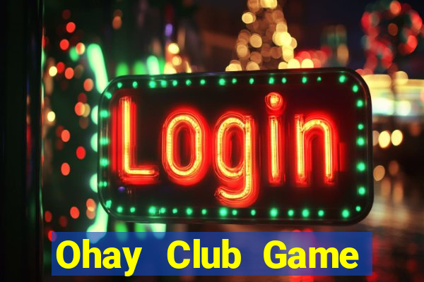 Ohay Club Game Bài Hay Nhất Hiện Nay