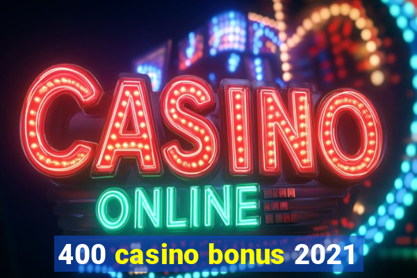 400 casino bonus 2021