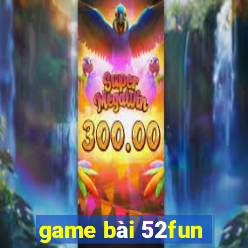 game bài 52fun