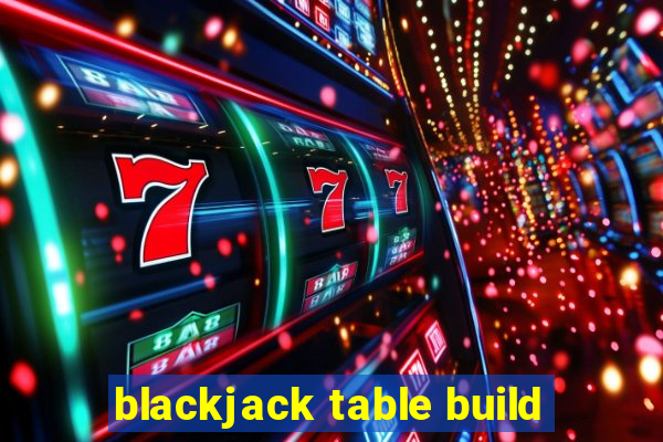 blackjack table build