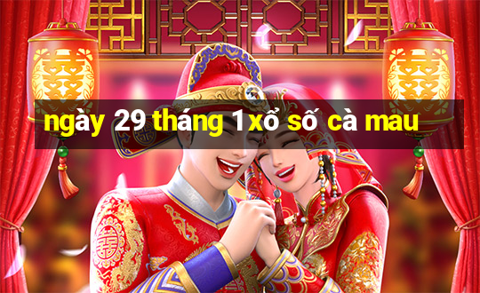 ngày 29 tháng 1 xổ số cà mau