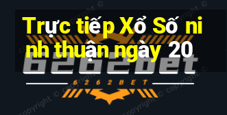 Trực tiếp Xổ Số ninh thuận ngày 20