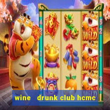 wine   drunk club hcmc