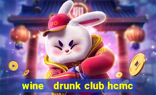 wine   drunk club hcmc