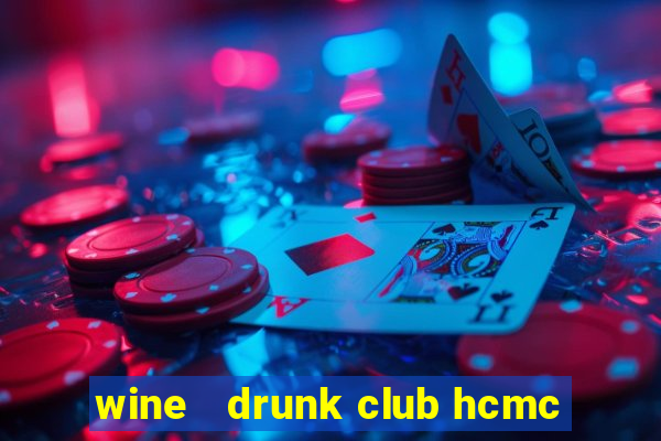 wine   drunk club hcmc