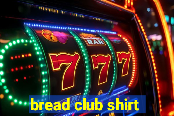 bread club shirt