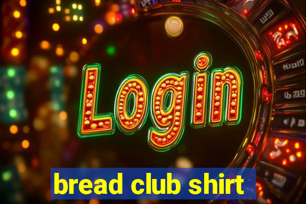 bread club shirt