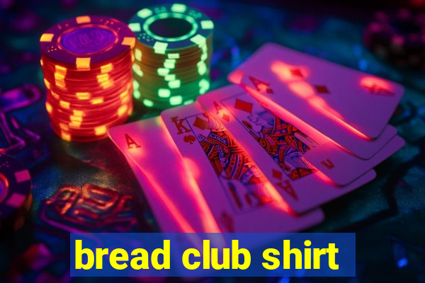 bread club shirt