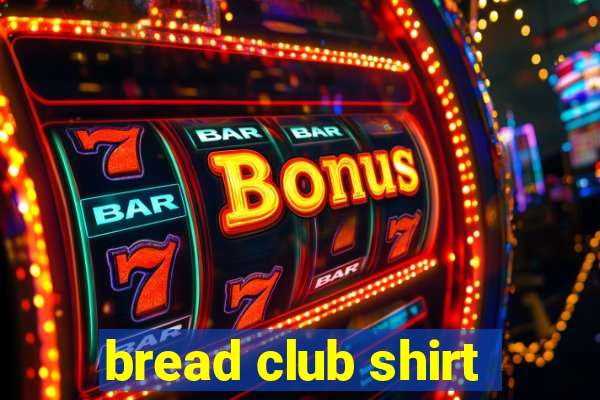 bread club shirt