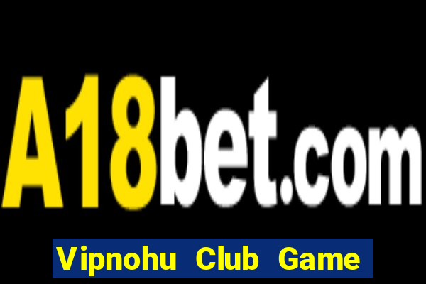 Vipnohu Club Game Bài Lừa Đảo