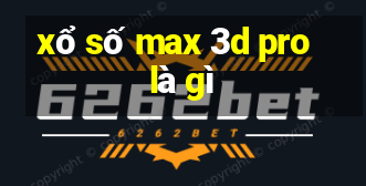 xổ số max 3d pro là gì