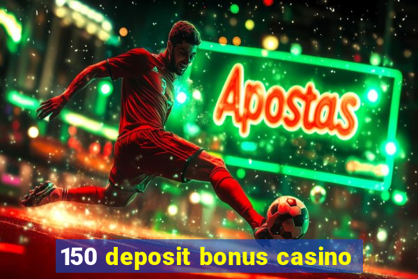 150 deposit bonus casino