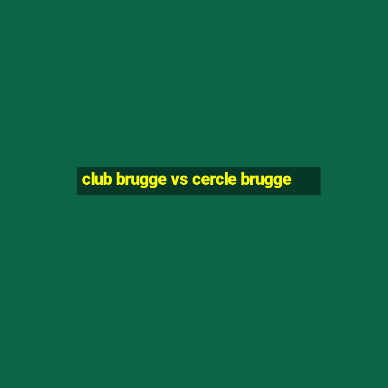 club brugge vs cercle brugge