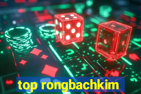 top rongbachkim