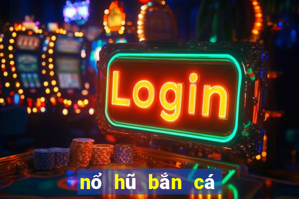 nổ hũ bắn cá đổi thưởng