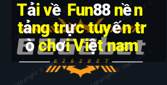 Tải về Fun88 nền tảng trực tuyến trò chơi Việt nam