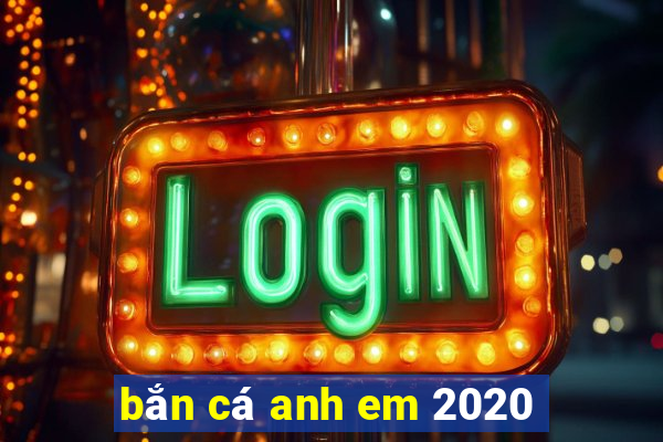 bắn cá anh em 2020