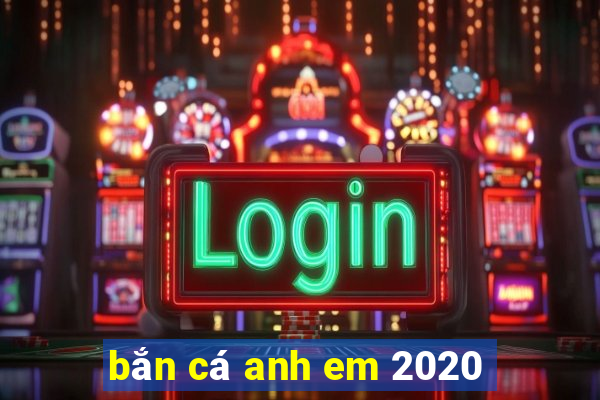 bắn cá anh em 2020