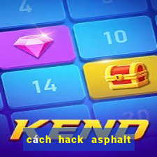 cách hack asphalt 8 tren pc