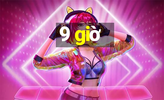 9 giờ