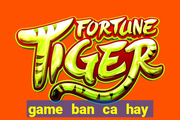 game ban ca hay nhat the gioi